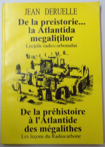 DE LA PREISTORIE ... LA ATLANTIDA MEGALITILOR , LECTIILE RADIOCARBONULUI de JEAN DERUELLE , 1997