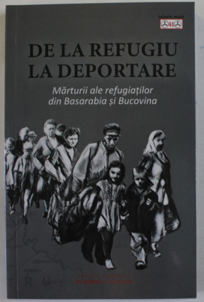 DE LA REFUGIU LA DEPORTARE , MARTURII ALE REFUGIATILOR DIN BASARABIA SI BUCOVINA , editor GEORGETA POP , 2021