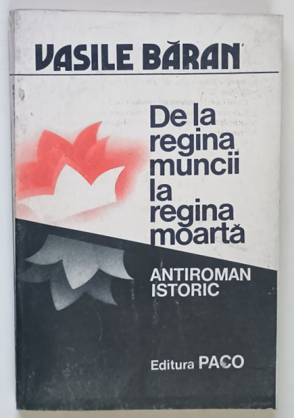 DE LA REGINA MUNCII LA REGINA MOARTA , ANTIROMAN ISTORIC de VASILE BARAN , 1994