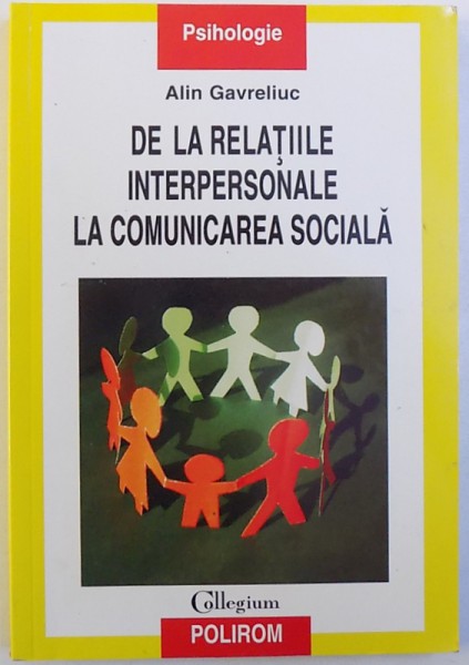 DE LA RELATIILE INTERPERSONALE LA COMUNICAREA SOCIALA  - PSIHOLOGIA SOCIALA SI STADIILE PROGRESIVE  ALE ARTICULARII SINELUI de ALIN GAVRELIUC , 2006
