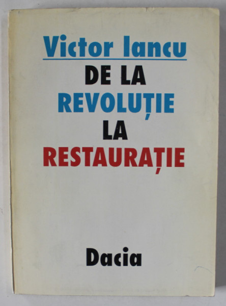 DE LA REVOLUTIE LA RESTAURATIE de VICTOR IANCU , 1994 , DEDICATIE *