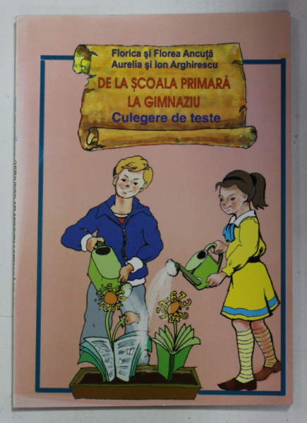 DE LA SCOALA PRIMARA LA GIMNAZIU , CULEGERE DE TESTE de FLORICA si FLOREA ANCUTA , AURELIA si ION ARGHIRESCU , 2004