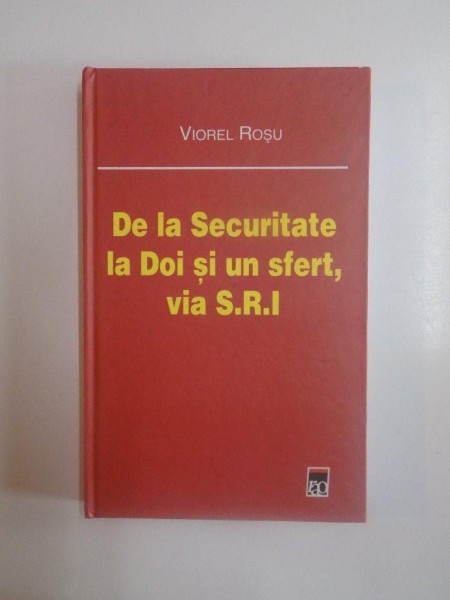 DE LA SECURITATE LA DOI SI UN SFERT , VIA S.R.I. de VIOREL ROSU , 2008