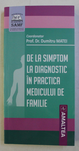 DE LA SIMPTOM LA DIAGNOSTIC IN PRACTICA MEDICULUI DE FAMILIE , coordonator DUMITRU MATEI , 2018