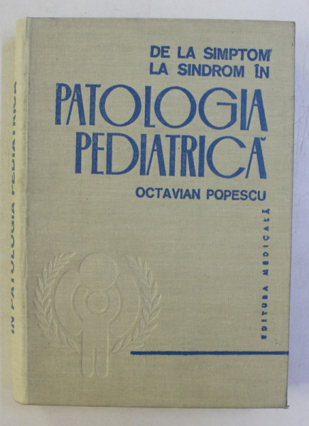 DE LA SIMPTOM LA SINDROM IN PATOLOGIA PEDIATRICA de OCTAVIAN POPESCU , 1980