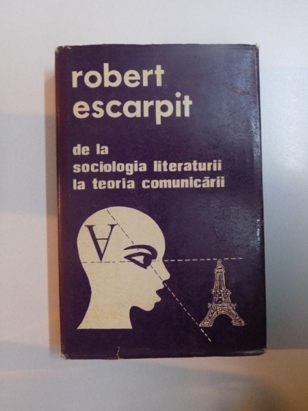 DE LA SOCIOLOGIA LITERATURII LA TEORIA COMUNICARII-ROBERT ESCARPIT  BUCURESTI 1980