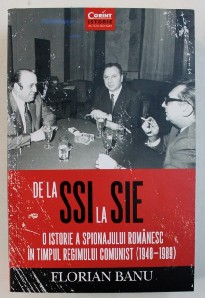 DE LA SSI LA SIE - O ISTORIE A SPIONAJULUI ROMANESC IN TIMPUL REGIMULUI COMUNIST ( 1948 - 1989 ) de FLORIAN BANU ,2016 , DEDICATIE*