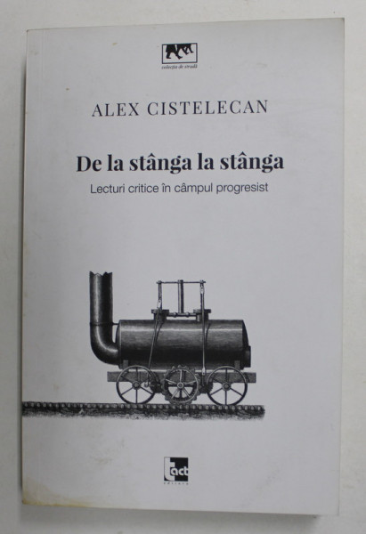 DE LA STANGA LA STANGA - LECTURI CRITICE IN CAMPUL PROGRESIST de ALEX CISTELECAN , 2019