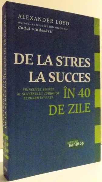 DE LA STRES LA SUCCES IN 40 DE ZILE de ALEXANDER LOYD , 2015