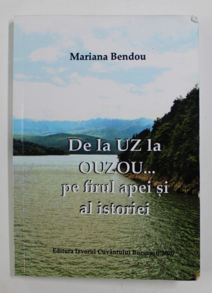 DE LA UZ LA OUZOU ...PE FIRUL APEI SI AL ISTORIEI de MARIANA BENDOU , 2020 , DEDICATIE *