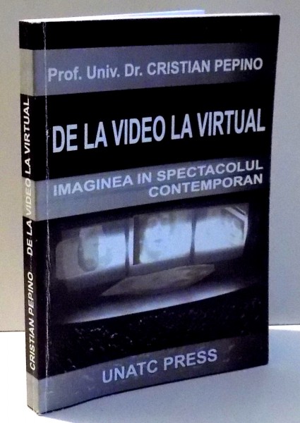DE LA VIDEO LA VIRTUAL , IMAGINEA IN SPECTACOLUL CONTEMPORAN  de CRISTIAN PEPINO , 2007