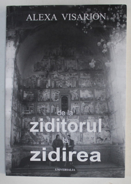 DE LA ZIDITORUL LA ZIDIREA de ALEXA VISARION , 2007 , DEDICATIE*