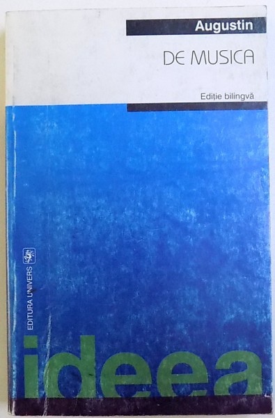 DE MUSICA ( DESPRE MUZICA ) de AURELIUS AUGUSTINUS  - EPISCOP AL HIPONIEI , EDITIE BILINGVA , TEXT LATIN  - ROMAN , traducere deVASILA SAV , 2000
