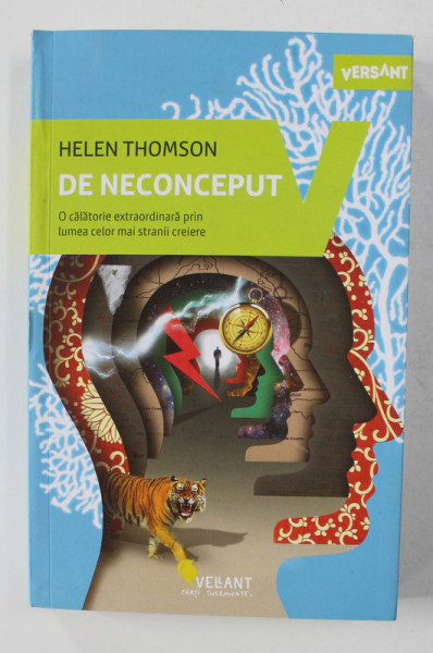 DE NECONCEPUT - O CALATORIE EXTRAORDINARA  PRIN LUMEA CELOR MAI STRANII CREIERE de HELAN THOMSON , 2019