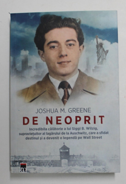 DE NEOPRIT , INCREDIBILA CALATORIE A LUI SIGGI V. WILZIG , SUPRAVIETUITOR AL LAGARULUI DE LA AUSCHWITZ , CARE A SFIDAT  DESTINUL SI A DEVENIT O LEGENDA PE WALL STREET de JOSHUA M. GREENE , 2022