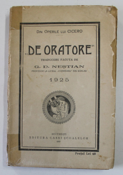 DE ORATORE - DIN OPERILE LUI CICERO , traducere facuta de G. D. NESTIAN , 1925 , COPERTA ORIGINALA BROSATA