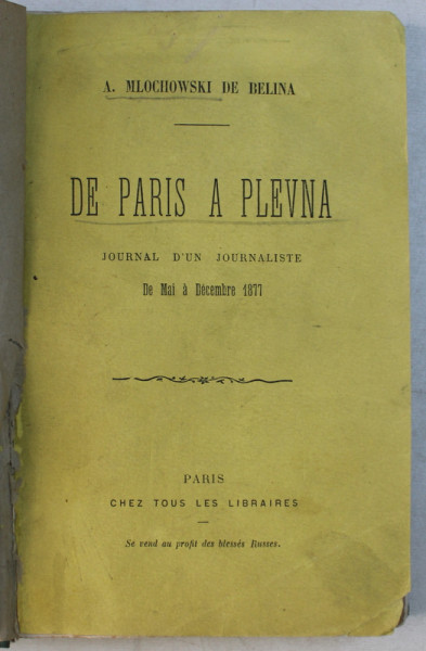 DE PARIS A PLEVNA  - JOURNAL D ' UN JOURNALISTE DE MAI A DECEMBRE 1877 par A . MLOCHOWSKI DE BELINA , EDITIE DE SFARIST DE SECOL XIX