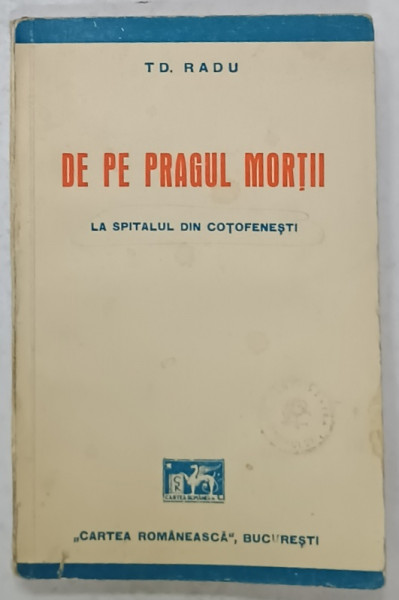 DE PE PRAGUL MORTII , LA SPITALUL DIN COTOFENESTI de TD. RADU , 1933 , DEDICATIE *