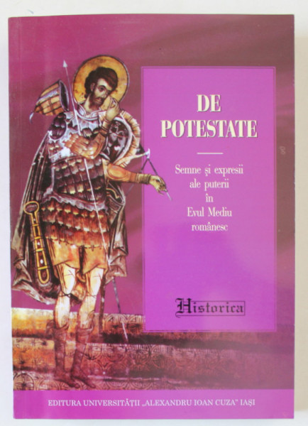 DE POTESTATE - SEMNE SI EXPRESII ALE PUTERII IN EVUL MEDIU ROMANESC , studii si articole de : DUMITRU NASTASE ...PETRONEL ZAHARIUC , 2006