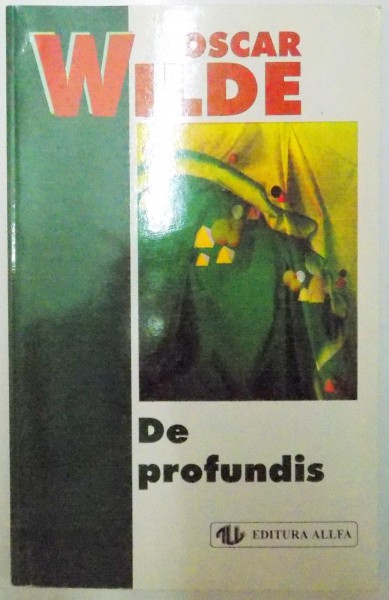 DE PROFUNDIS , CU CATEVA AMINTIRI DESPRE OSCAR WILDE ALE LUI ANDRE GIDE , ED. a - II - a de OSCAR WILDE , 1999