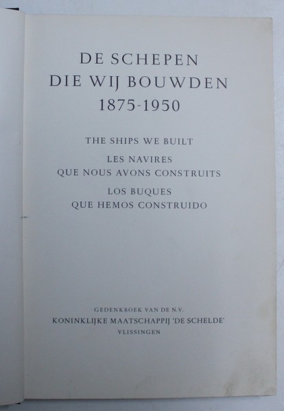 DE SCHEPEN DIE WIJ BOUWDEN  1875 - 1950 - THE SHIPS WE BULIT , EDITIE IN OLANDEZA - ENGLEZA - FRANCEZA - SPANIOLA , 1950