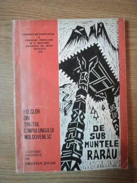DE SUB MUNTELE RARAU . FOLCLOR DIN TIUTUL CAMPULUNGULUI MOLDOVENESC de GRATIAN JUCAN , 1971