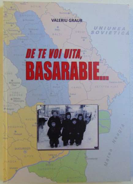 DE TE VOI UITA, BASARABIE... de VALERIU GRAUR