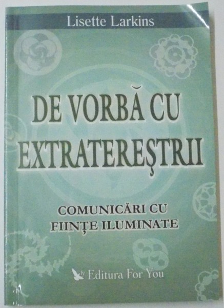 DE VORBA CU EXTRATERESTRII , COMUNICARI CU FIINTE ILUMINATE de LISETTE LARKINS , 2004