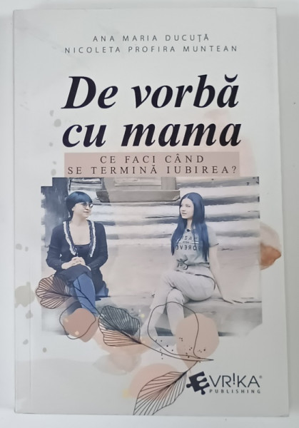 DE VORBA CU MAMA , CE FACI CAND SE TERMINA IUBIREA ? de ANA MARIA DUCUTA si NICOLATE PROFIRA MUNTEAN , 2022