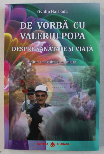 DE VORBA CU VALERIU POPA , DESPRE SANATATE SI VIATA , EDITIE REVIZUITA SI ADAUGITA de OVIDIU HARBADA , 2019 * LIPSA CD
