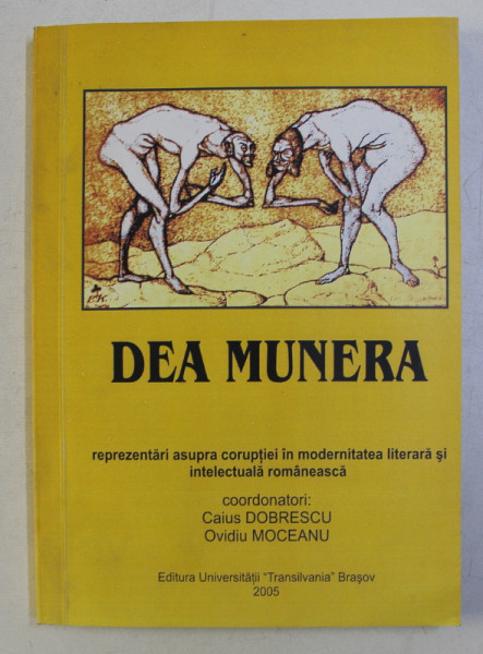 DEA MUNERA - REPREZENTARI ASUPRA CORUPTIEI IN MODERNITATEA LITERARA SI INTELECTUALA ROMANEASCA , coordonatori CAIUS DOBRESCU si OVIDIU MOCEANU , 2005