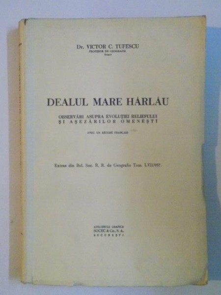 DEALUL MARE HARLAU. OBSERVARI ASUPRA EVOUTIEI RELIEFULUI SI ASEZARILOR OMENESTI. AVEC UN REZUME FRANCAIS de VICTOR C. TUFESCU, CONTINE DEDICATIA AUTORULUI