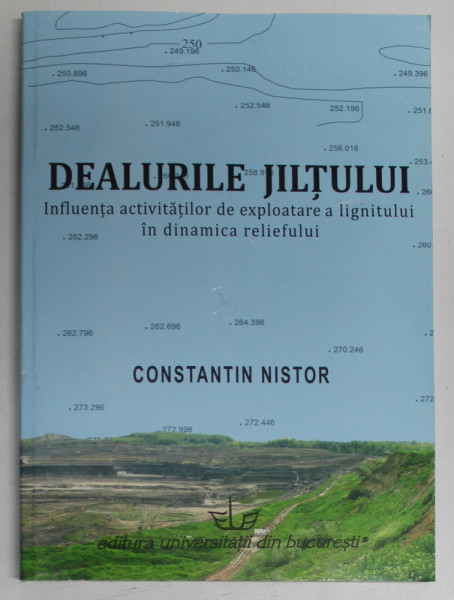 DEALURILE JILTULUI , INFLUENTA ACTIVITATILOR DE EXPLOATARE A LIGNITULUI IN DINAMICA RELIEFULUI de CONSTANTIN NISTOR , 2011