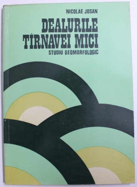 DEALURILE TIRNAVEI MICI  - STUDIU GEOMORFOLOGIC de NICOLAE JOSAN , 1979