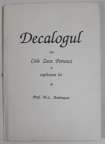 DECALOGUL SAU CELE ZECE PORUNCI SI EXPLICAREA LOR de PROF. M.L. ANDREASEN , ANII '90