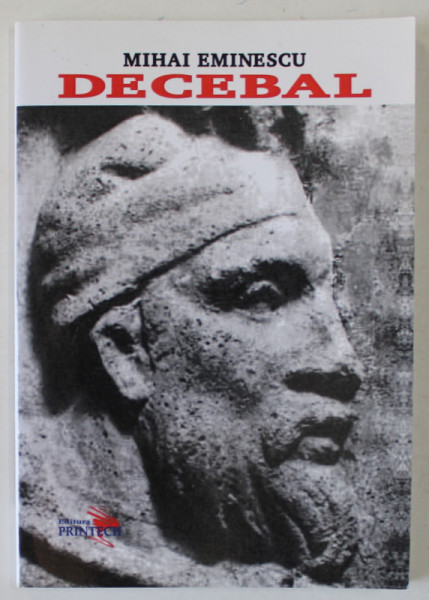 DECEBAL ( POEM DRAMATIC IN 3 ACTE ) de MIHAI EMINESCU ,. redactie scenica de MIHAI PREPELITA , 2016