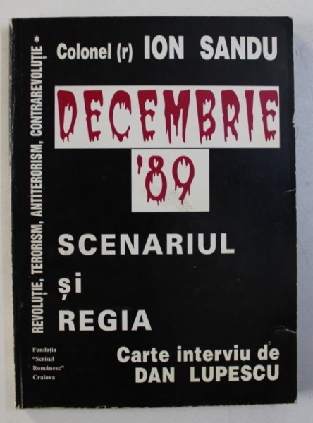 DECEMBRIE ' 89 - SCENARIUL SI REGIA - CARTE INTERVIU de DAN LUPESCU - COLONEL ION SANDU , 1999,