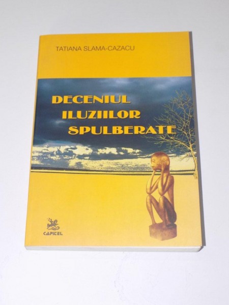 DECENIUL ILUZIILOR SPULBERATE. MEMORIAL IN ESEURI de TATIANA SLAMA-CAZACU, EDITIE REVIZUITA SI MULT ADAUGITA  2005