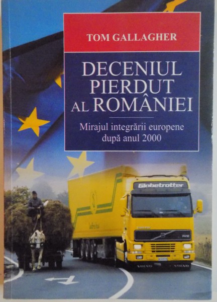 DECENIUL PIERDUT AL ROMANIEI, MIRAJUL INTEGRARII EUROPENE DUPA ANUL 2000 de TOM GALLAGHER, 2010