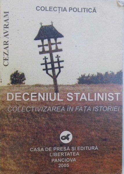 DECENIUL STALINIST  - COLECTIVIZAREA IN FATA ISTORIEI de CEZAR AVRAM , 2005