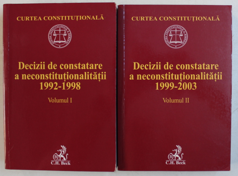 DECIZII DE CONSTATARE A NECONSTITUTIONALITATII 1992 - 1998 / 1999 - 2003 , VOLUMELE I - II , de MIHAI CONSTANTINESCU , HORATIU DUMITRU , RUXANDRA SABAREANU , 2007