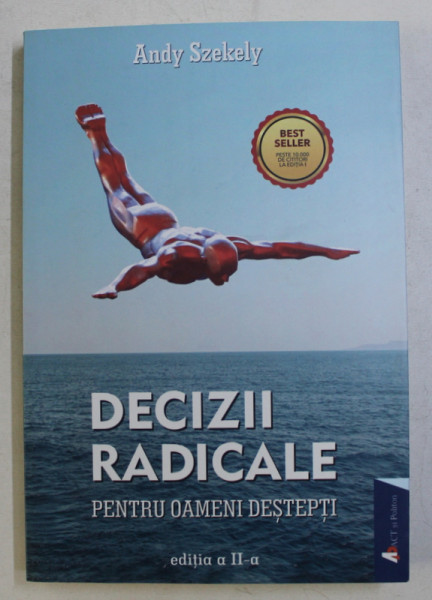 DECIZII RADICALE PENTRU OAMENI DESTEPTI ED. a - II - a de ANDY SZEKELY , 2018