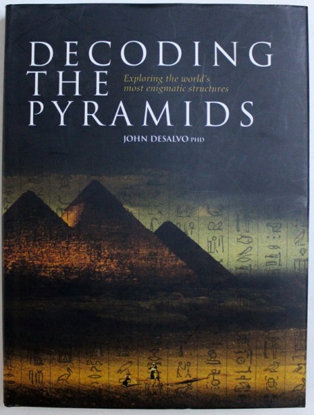 DECODING THE PYRAMIDS  - EXPLORING THE WORLD ' S MOST ENIGMATIC STRUCTURES by JOHN DESALVO , 2008