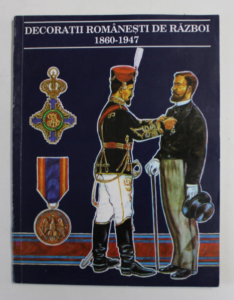 DECORATII ROMANESTI DE RAZBOI , 1860 - 1947  , COLECTIA MILITARA de ION SAFTA , TIBERIU VELTER , ROTARU JIPA , FLORICEL MARINESCU , 1993