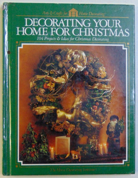 DECORATING YOUR HOME FOR CHRISTMAS, 104 PROJECTS & IDEAS FOR CHRISTMAS DECORATING, 1994