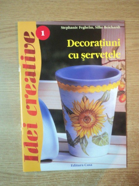 DECORATIUNI CU SERVETELE de STEPHANIE FEGHELM, SILKE REICHARDT, EDITIA A II-A  2012