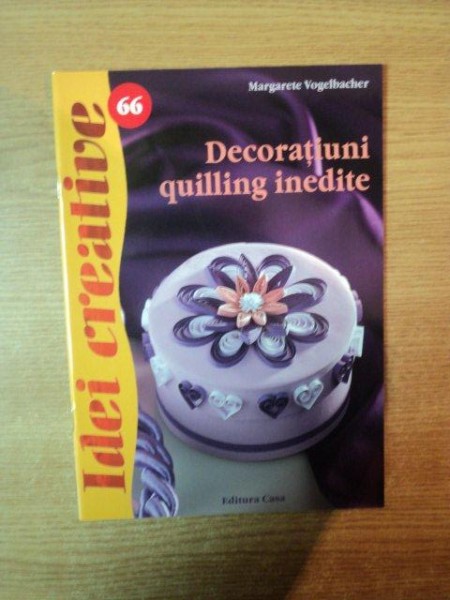 DECORATIUNI QUILLING INEDTE , IDEI CREATIVE NR. 66 de MARGARETE VOGELBACHER , Oradea 2012