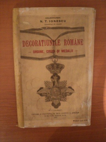 DECORATIUNILE ROMANE, ORDINE, CRUCI SI MEDALII de N.T. IONESCU, BUC. 1915