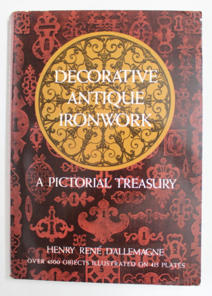 DECORATIVE ANTIQUE IRONWORK - A PICTORIAL TREASURY by HENRY RENE D' ALLEMAGNE , 1968, REEDITAREA EDITIE DIN 1924, MICI PETE SI URME DE UZURA