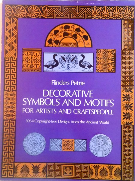 DECORATIVE SYMBOLS AND MOTIFS FOR ARTISTS AND CRAFTSPEOPLE, 3064 COPYRIGHT-FREE DESIGNS FROM THE ANCIENT WORLD de FLINDERS PETRIE, 1986